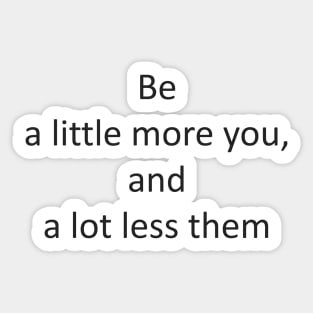 be a little more you, and a lot less them Sticker